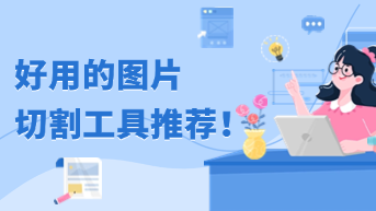 图片切割工具哪个好？这8个超实用推荐！