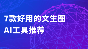  文生图AI工具有哪些？7款工具帮你快速出图！