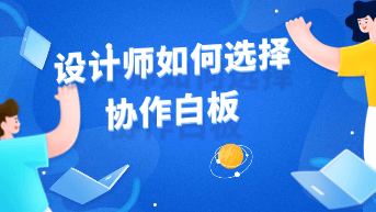  设计师如何选择协作白板？Pixso白板vs FigJam vs在线白板！