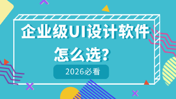  2026企业级UI设计软件选型指南！深度对比8大核心维度！