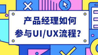  产品经理如何用设计协作工具参与 UI/UX 流程？