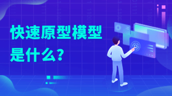  快速原型模型是什么？优缺点分析！