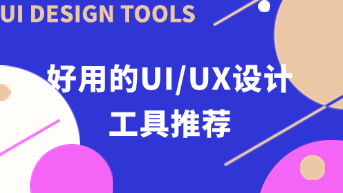  UI/UX设计工具有哪些？最值得推荐的10款软件！