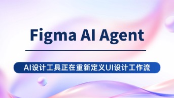  Figma AI Agent来了，AI设计工具正在重新定义UI设计工作流